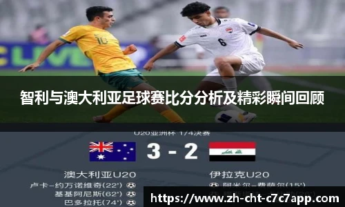 智利与澳大利亚足球赛比分分析及精彩瞬间回顾