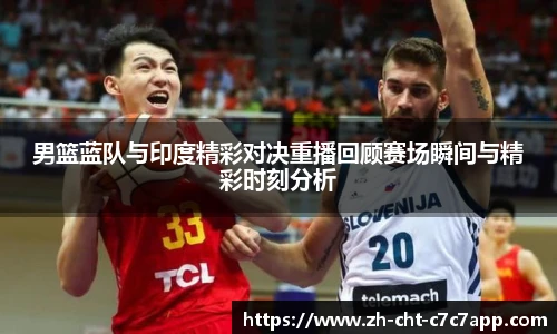 男篮蓝队与印度精彩对决重播回顾赛场瞬间与精彩时刻分析
