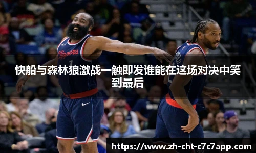 快船与森林狼激战一触即发谁能在这场对决中笑到最后